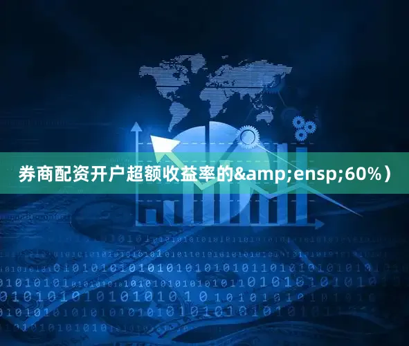 券商配资开户超额收益率的&ensp;60%）
