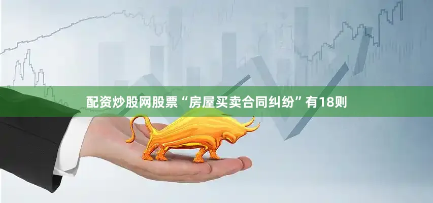 配资炒股网股票“房屋买卖合同纠纷”有18则