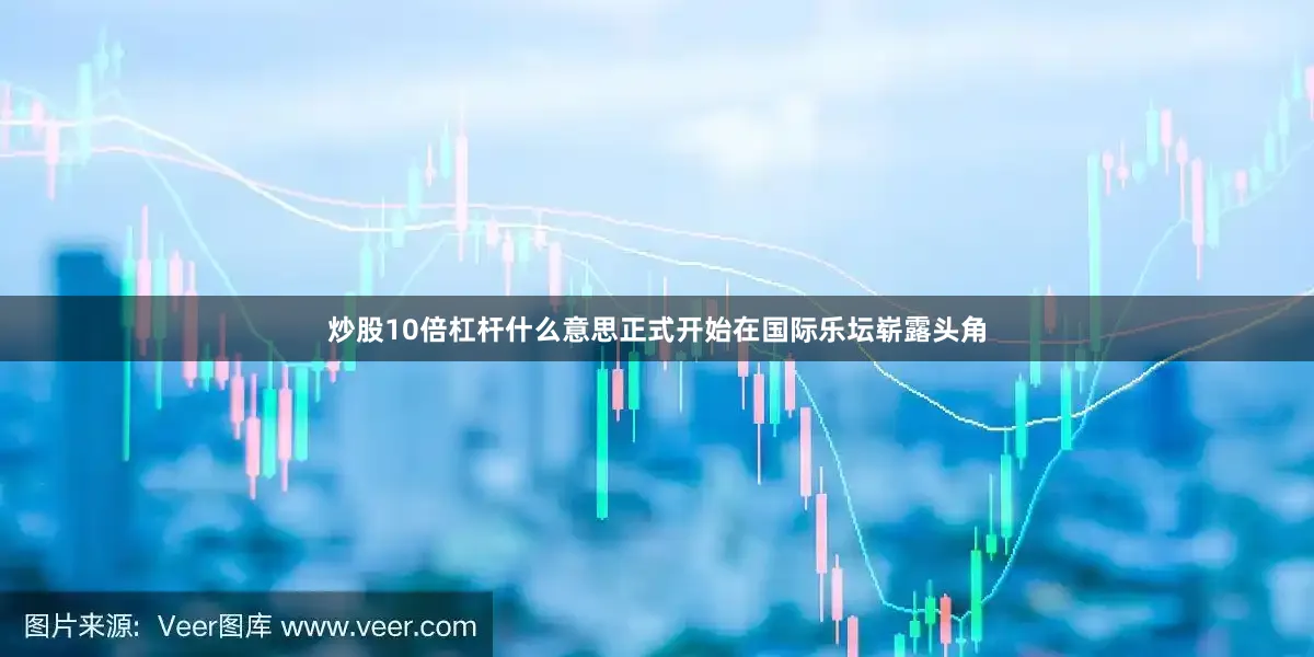 炒股10倍杠杆什么意思正式开始在国际乐坛崭露头角