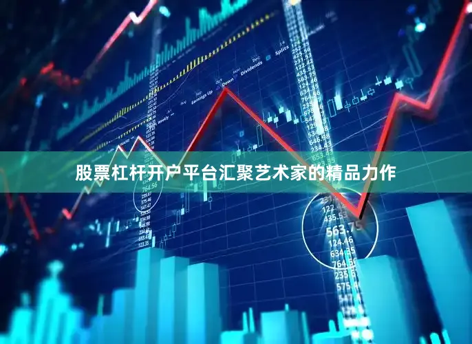 股票杠杆开户平台汇聚艺术家的精品力作