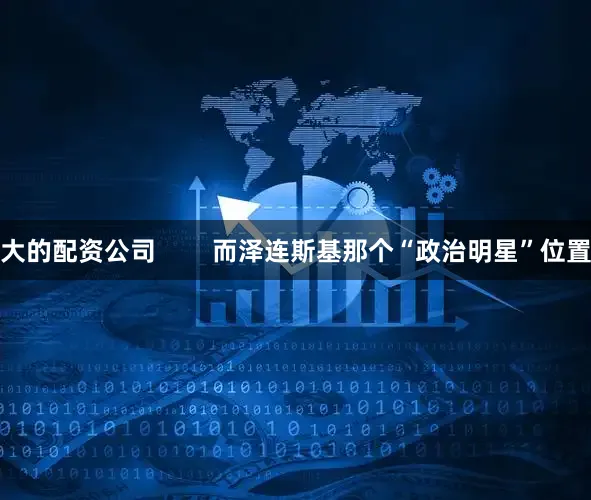 大的配资公司        而泽连斯基那个“政治明星”位置