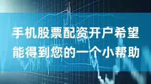 手机股票配资开户希望能得到您的一个小帮助