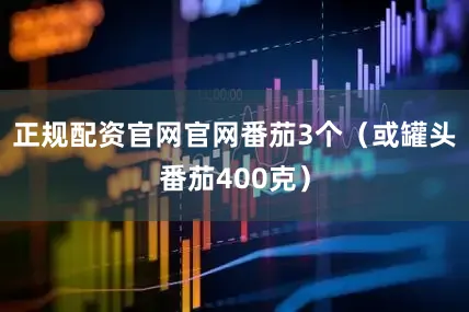 正规配资官网官网番茄3个（或罐头番茄400克）